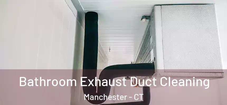 Bathroom Exhaust Duct Cleaning Manchester - CT