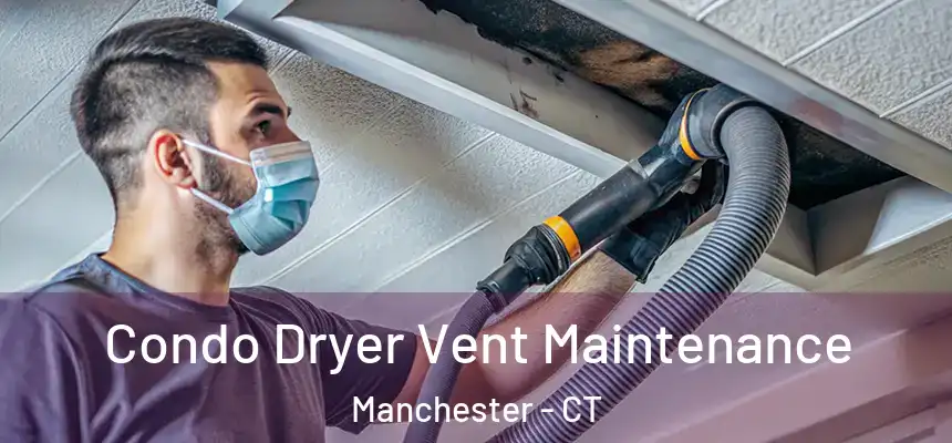 Condo Dryer Vent Maintenance Manchester - CT