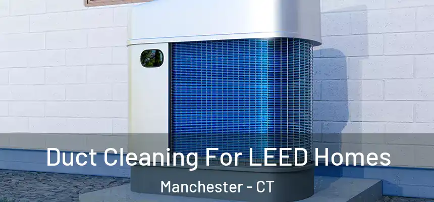 Duct Cleaning For LEED Homes Manchester - CT