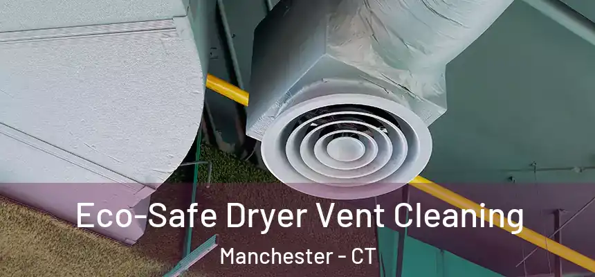  Eco-Safe Dryer Vent Cleaning Manchester - CT