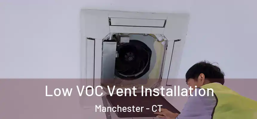  Low VOC Vent Installation Manchester - CT