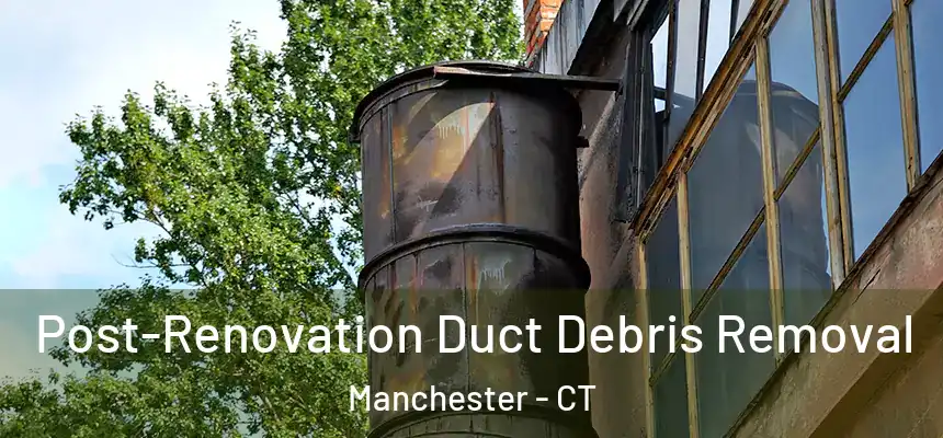  Post-Renovation Duct Debris Removal Manchester - CT