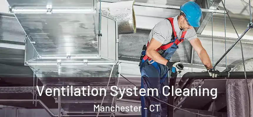  Ventilation System Cleaning Manchester - CT